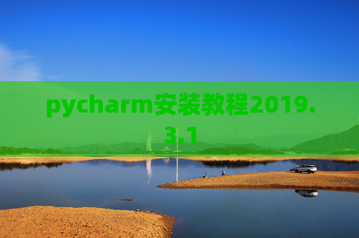 pycharm安装教程2019.3.1 pycharm安装教程2019.3.1